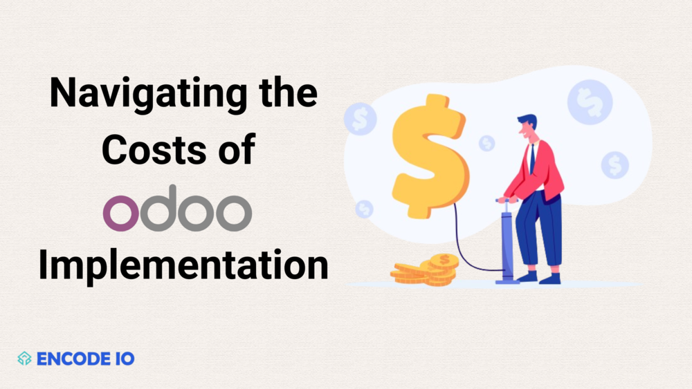 Navigating the Costs of Odoo Implementation: A Comprehensive Guide
